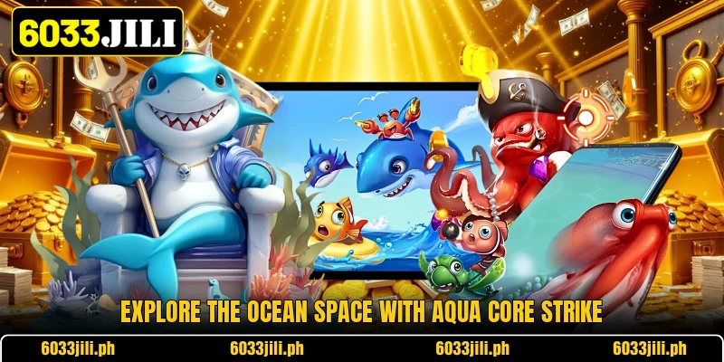 Explore the ocean space with aqua core strike Explore the ocean space with aqua core strike