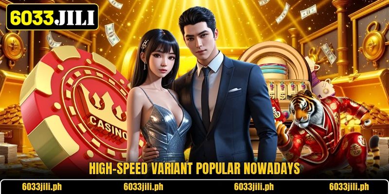 High-speed variant popular nowadays High-speed variant popular nowadays