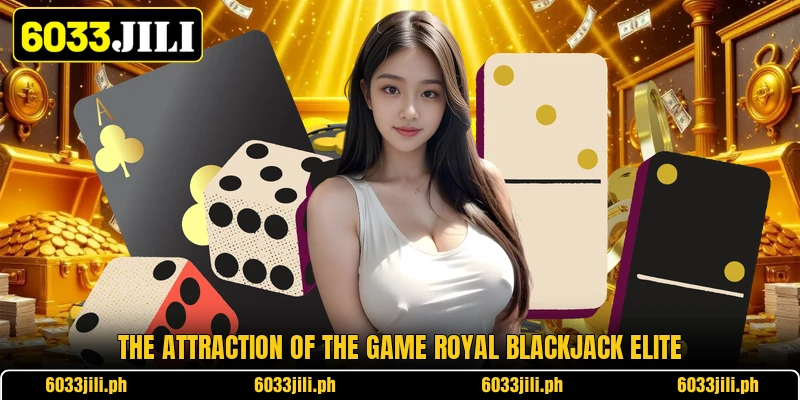 The attraction of the game royal blackjack elite The attraction of the game royal blackjack elite