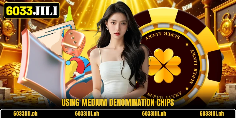 Using medium denomination chips Using medium denomination chips